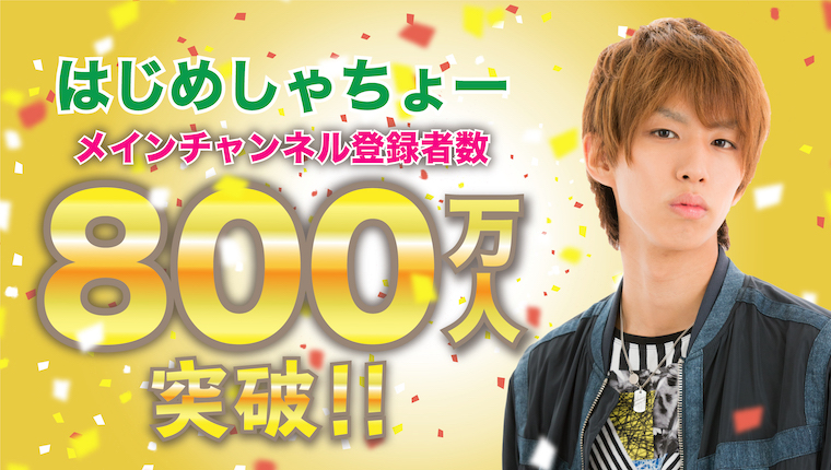 「はじめしゃちょー」登録者数800万人突破！ 